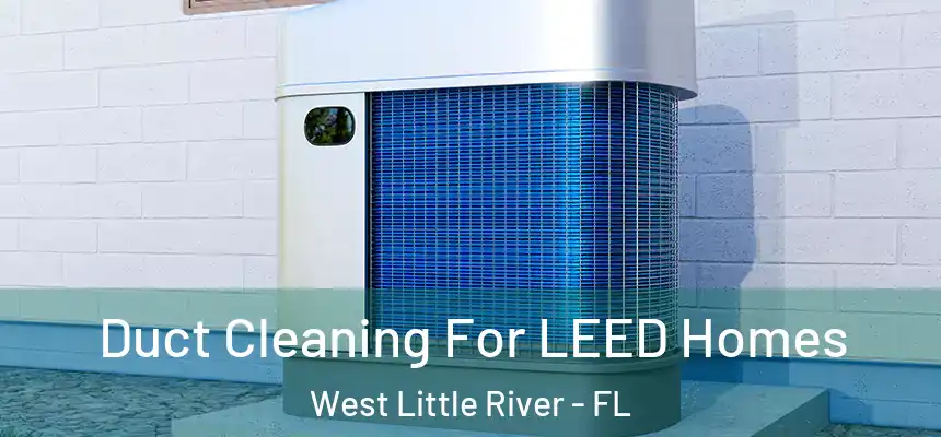  Duct Cleaning For LEED Homes West Little River - FL