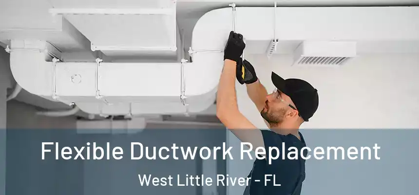  Flexible Ductwork Replacement West Little River - FL